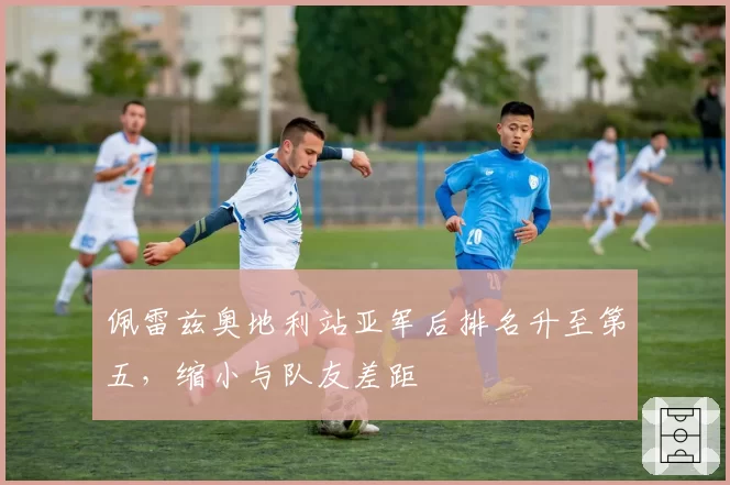 佩雷兹奥地利站亚军后排名升至第五，缩小与队友差距
