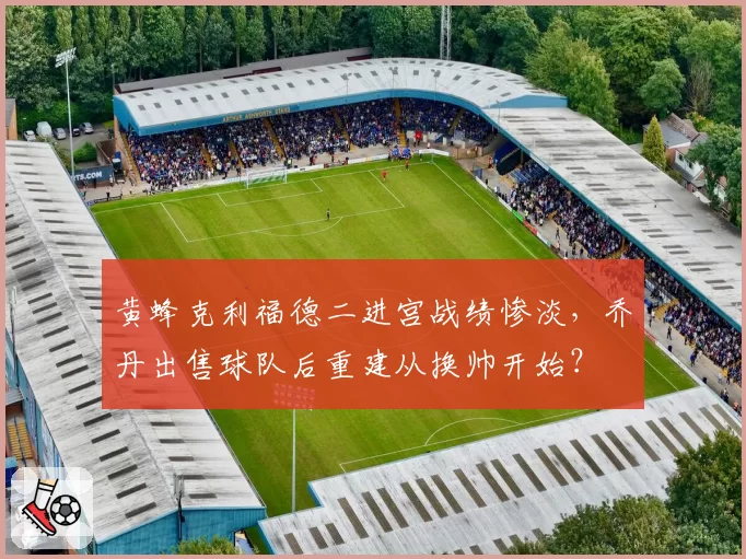 黄蜂克利福德二进宫战绩惨淡，乔丹出售球队后重建从换帅开始？